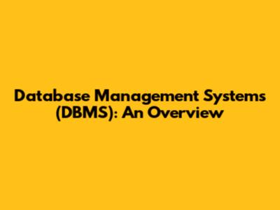 Database Management Systems (DBMS): An Overview