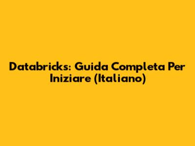 Databricks: Guida Completa Per Iniziare (Italiano)