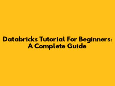 Databricks Tutorial For Beginners: A Complete Guide