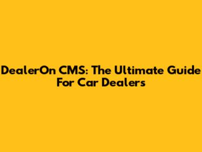 DealerOn CMS: The Ultimate Guide For Car Dealers