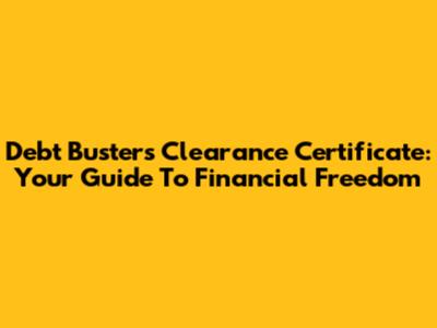 Debt Busters Clearance Certificate: Your Guide To Financial Freedom