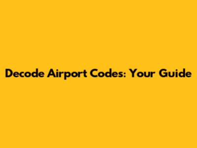 Decode Airport Codes: Your Guide