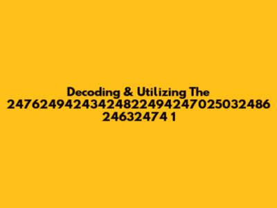 Decoding & Utilizing The 24762494243424822494247025032486 24632474 1