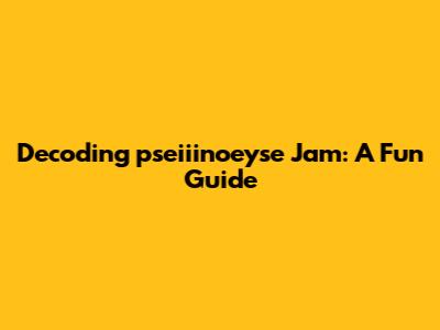 Decoding 'pseiiinoeyse Jam': A Fun Guide