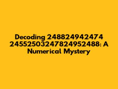 Decoding 248824942474 24552503247824952488: A Numerical Mystery