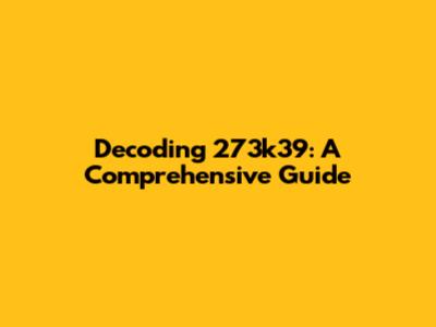 Decoding 273k39: A Comprehensive Guide