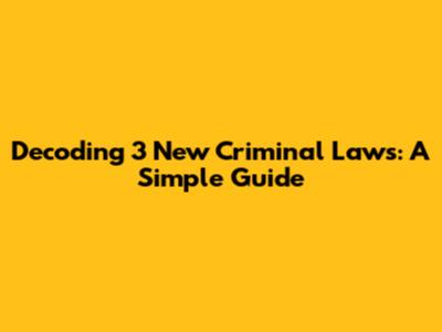 Decoding 3 New Criminal Laws: A Simple Guide