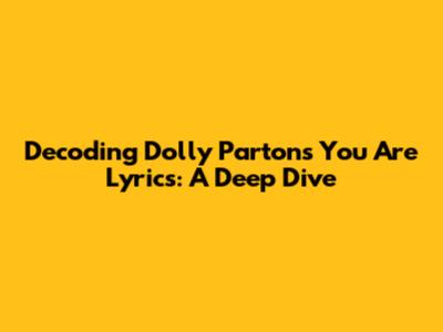 Decoding Dolly Parton's "You Are" Lyrics: A Deep Dive