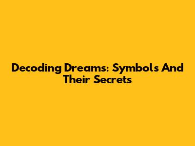 Decoding Dreams: Symbols And Their Secrets