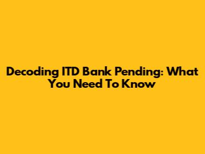 Decoding ITD Bank Pending: What You Need To Know