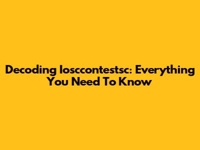 Decoding Iosccontestsc: Everything You Need To Know