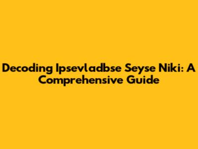 Decoding Ipsevladbse Seyse Niki: A Comprehensive Guide