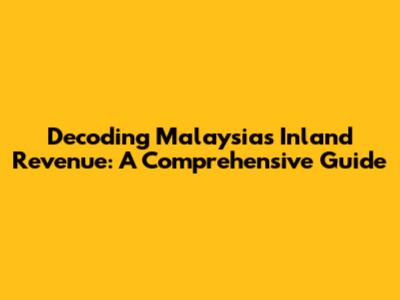Decoding Malaysia's Inland Revenue: A Comprehensive Guide