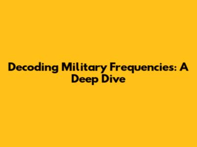 Decoding Military Frequencies: A Deep Dive