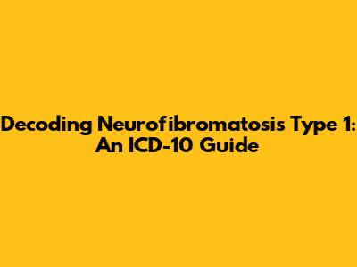 Decoding Neurofibromatosis Type 1: An ICD-10 Guide