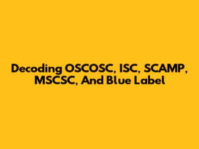 Decoding OSCOSC, ISC, SCAMP, MSCSC, And Blue Label