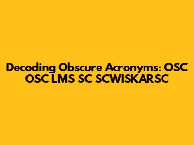 Decoding Obscure Acronyms: OSC OSC LMS SC SCWISKARSC