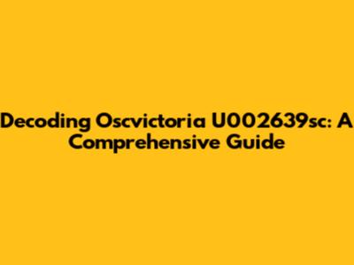 Decoding Oscvictoria U002639sc: A Comprehensive Guide
