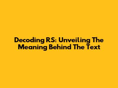 Decoding RS: Unveiling The Meaning Behind The Text