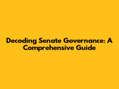 Decoding Senate Governance: A Comprehensive Guide