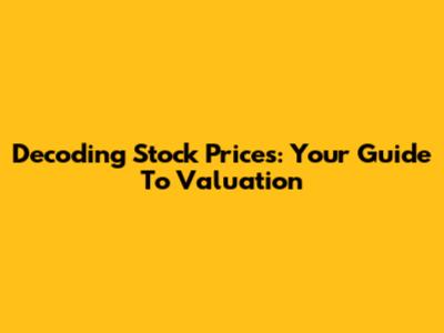 Decoding Stock Prices: Your Guide To Valuation