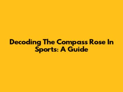 Decoding The Compass Rose In Sports: A Guide