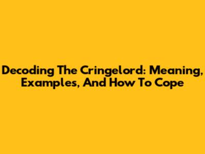 Decoding The Cringelord: Meaning, Examples, And How To Cope