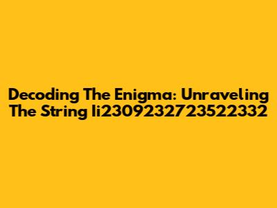 Decoding The Enigma: Unraveling The String Ii2309232723522332