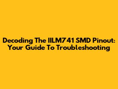 Decoding The IILM741 SMD Pinout: Your Guide To Troubleshooting