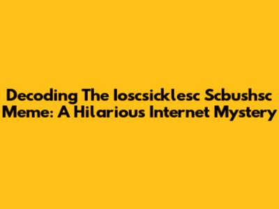 Decoding The Ioscsicklesc Scbushsc Meme: A Hilarious Internet Mystery