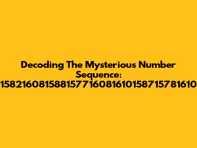 Decoding The Mysterious Number Sequence: 158216081588157716081610158715781610