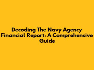 Decoding The Navy Agency Financial Report: A Comprehensive Guide
