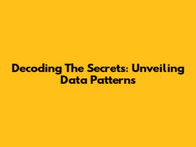 Decoding The Secrets: Unveiling Data Patterns