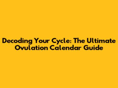 Decoding Your Cycle: The Ultimate Ovulation Calendar Guide