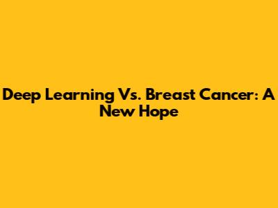 Deep Learning Vs. Breast Cancer: A New Hope