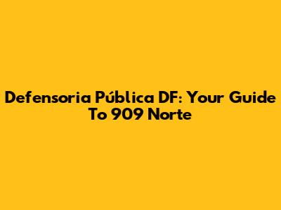 Defensoria Pública DF: Your Guide To 909 Norte