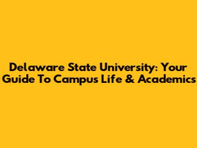 Delaware State University: Your Guide To Campus Life & Academics