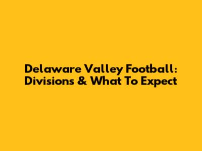 Delaware Valley Football: Divisions & What To Expect