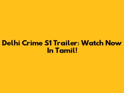 Delhi Crime S1 Trailer: Watch Now In Tamil!