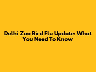 Delhi Zoo Bird Flu Update: What You Need To Know