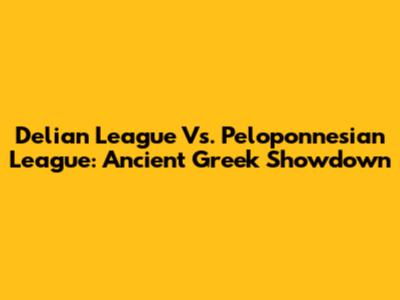 Delian League Vs. Peloponnesian League: Ancient Greek Showdown