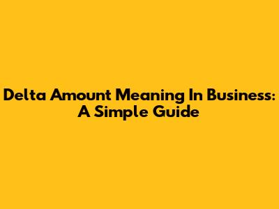 Delta Amount Meaning In Business: A Simple Guide
