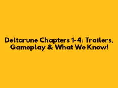 Deltarune Chapters 1-4: Trailers, Gameplay & What We Know!