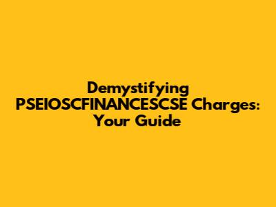 Demystifying PSEIOSCFINANCESCSE Charges: Your Guide