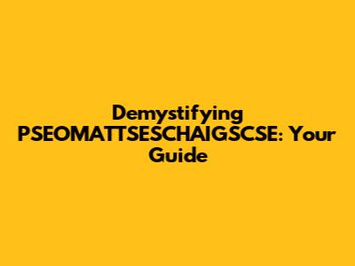 Demystifying PSEOMATTSESCHAIGSCSE: Your Guide