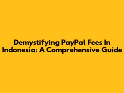 Demystifying PayPal Fees In Indonesia: A Comprehensive Guide