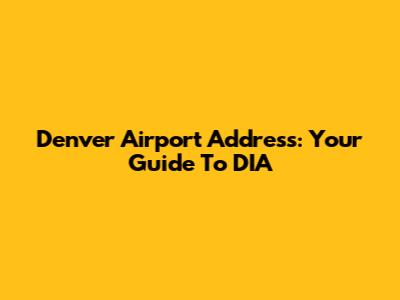 Denver Airport Address: Your Guide To DIA