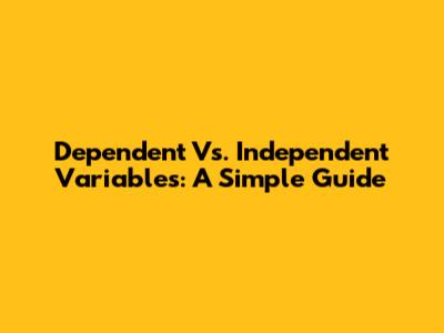 Dependent Vs. Independent Variables: A Simple Guide