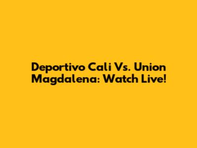 Deportivo Cali Vs. Union Magdalena: Watch Live!