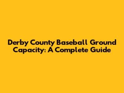 Derby County Baseball Ground Capacity: A Complete Guide
